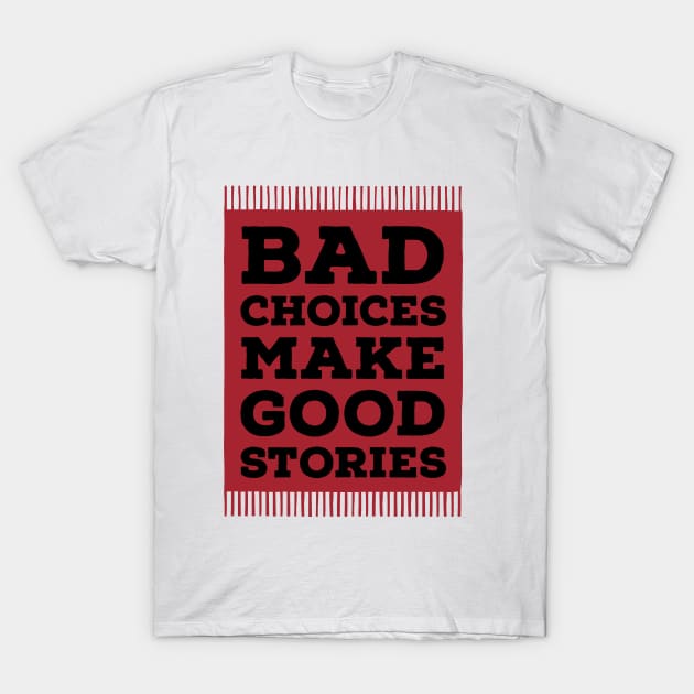 Bad choices make good stories T-Shirt by Zitargane